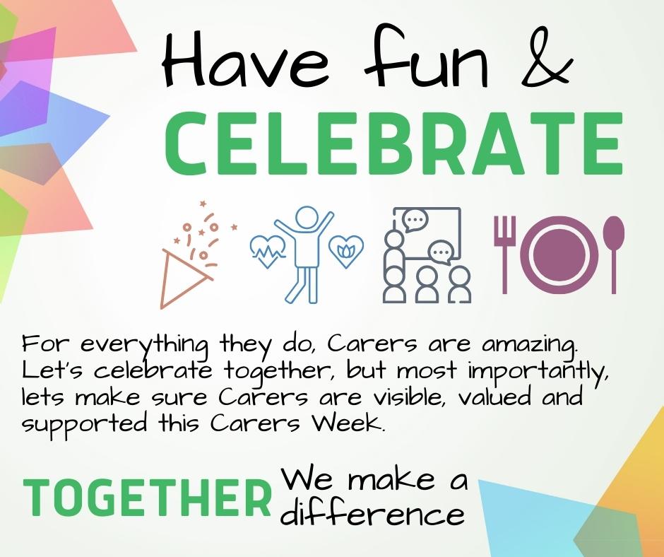 let's have fun, celebrate and make sure Carers are visible, valued and supported this Carers Week